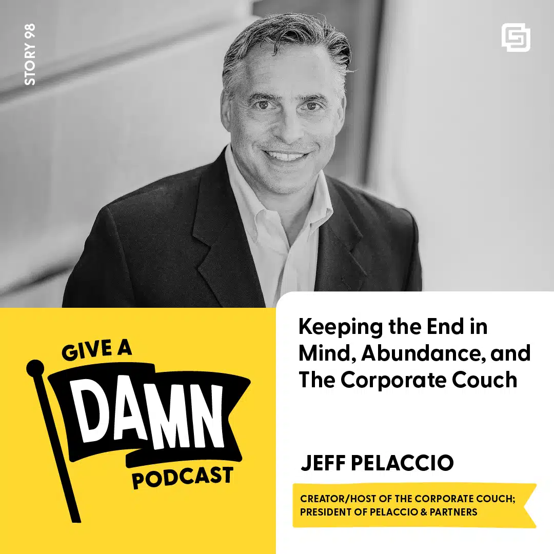 Story 98: Jeff Pelaccio on Keeping the End in Mind, Abundance, and The Corporate Couch