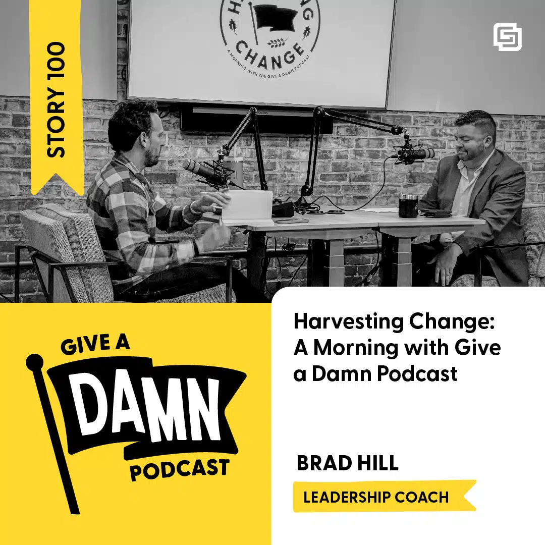 Story 100: Harvesting Change feat. Brad Hill