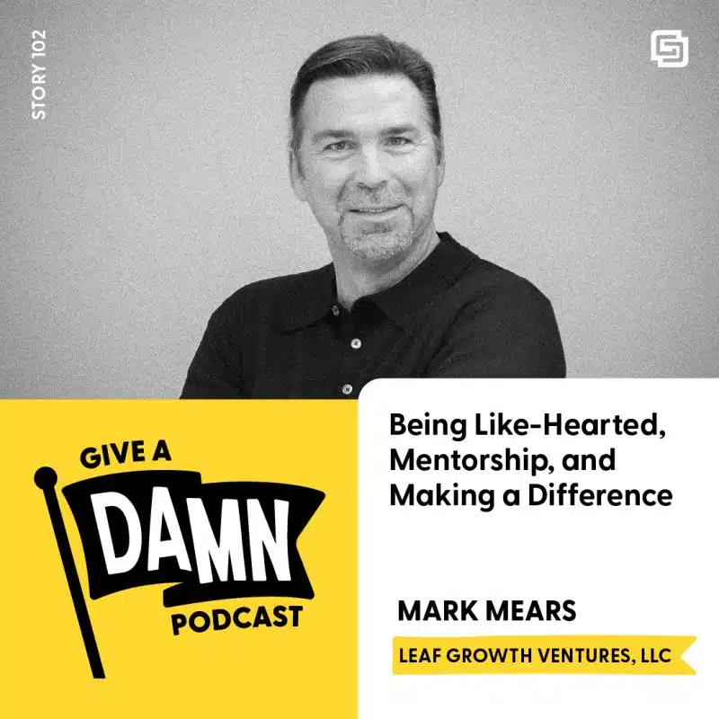 Story 102: Mark Mears on Being Like-Hearted, Mentorship, and Making a Difference