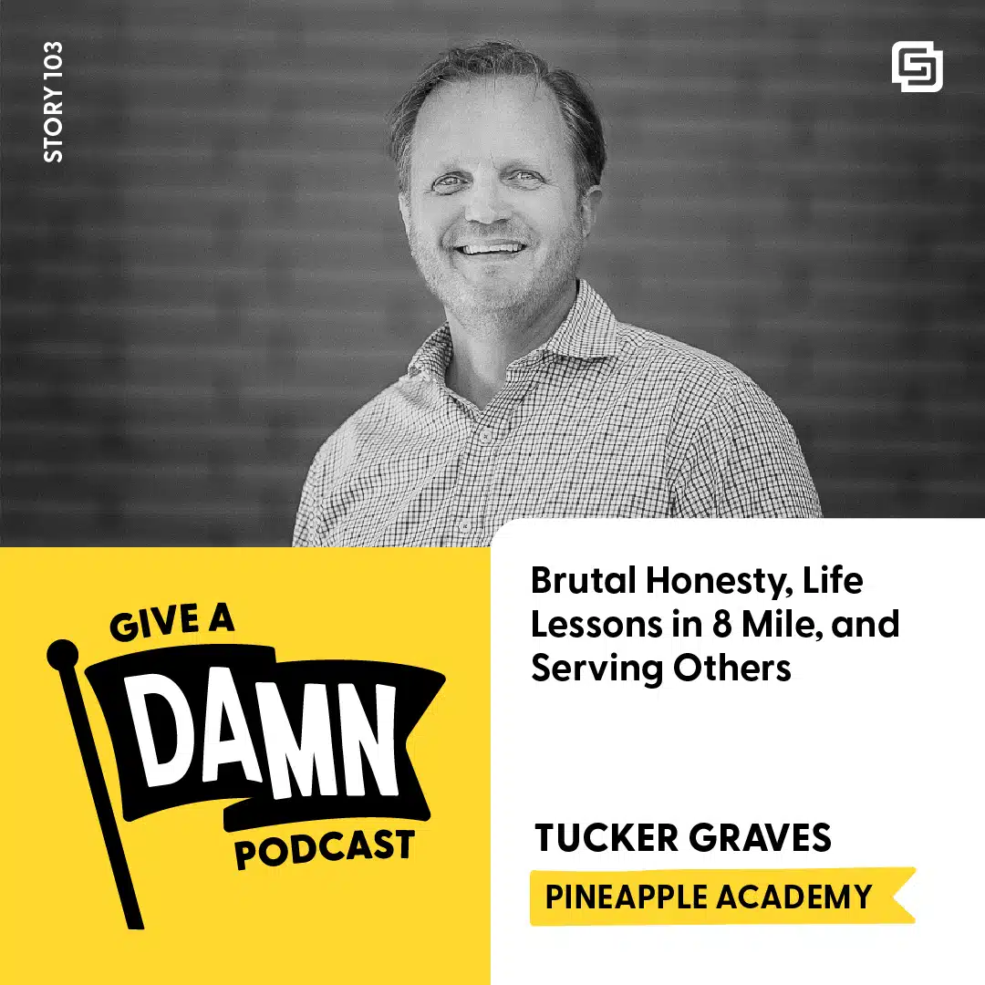 Story 103: Tucker Graves on Brutal Honesty, Life Lessons in 8 Mile, and Serving Others