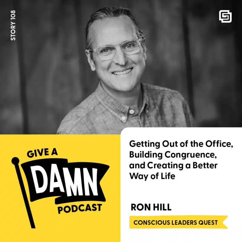 Story 108: Ron Hill on Getting Out of the Office, Building Congruence, and Creating a Better Way of Life